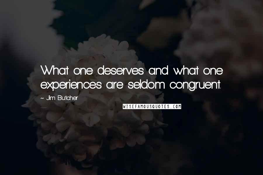 Jim Butcher Quotes: What one deserves and what one experiences are seldom congruent.