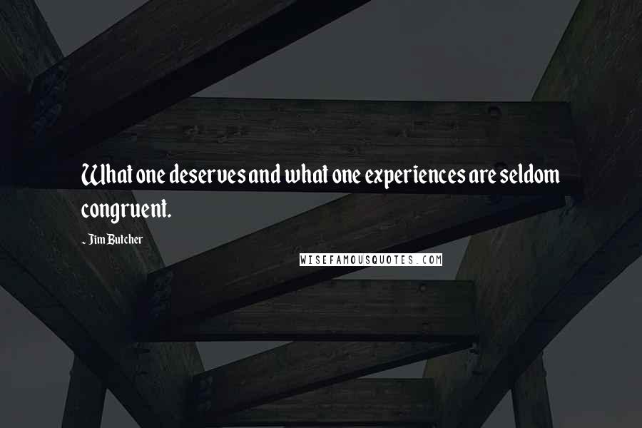 Jim Butcher Quotes: What one deserves and what one experiences are seldom congruent.