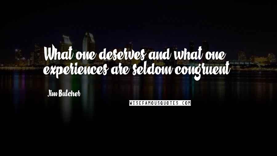 Jim Butcher Quotes: What one deserves and what one experiences are seldom congruent.