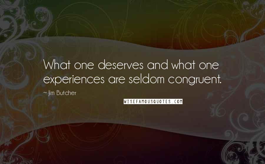 Jim Butcher Quotes: What one deserves and what one experiences are seldom congruent.