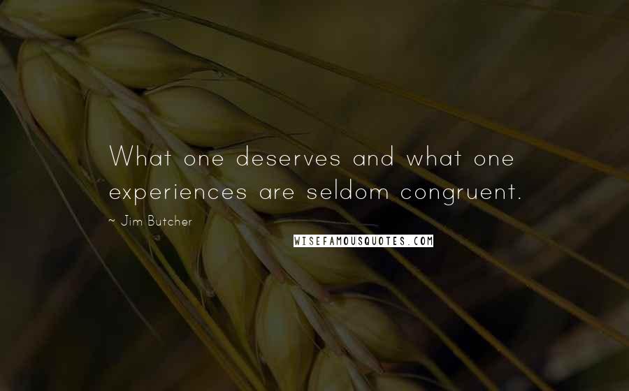Jim Butcher Quotes: What one deserves and what one experiences are seldom congruent.