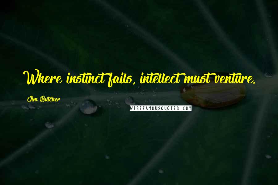 Jim Butcher Quotes: Where instinct fails, intellect must venture.