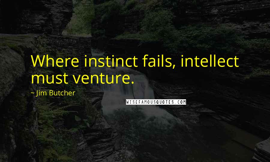 Jim Butcher Quotes: Where instinct fails, intellect must venture.