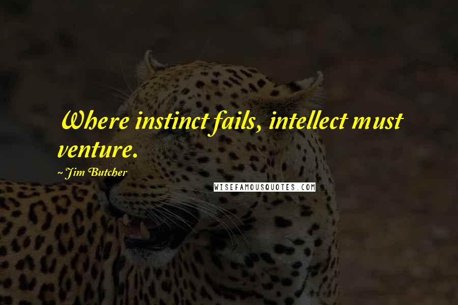 Jim Butcher Quotes: Where instinct fails, intellect must venture.