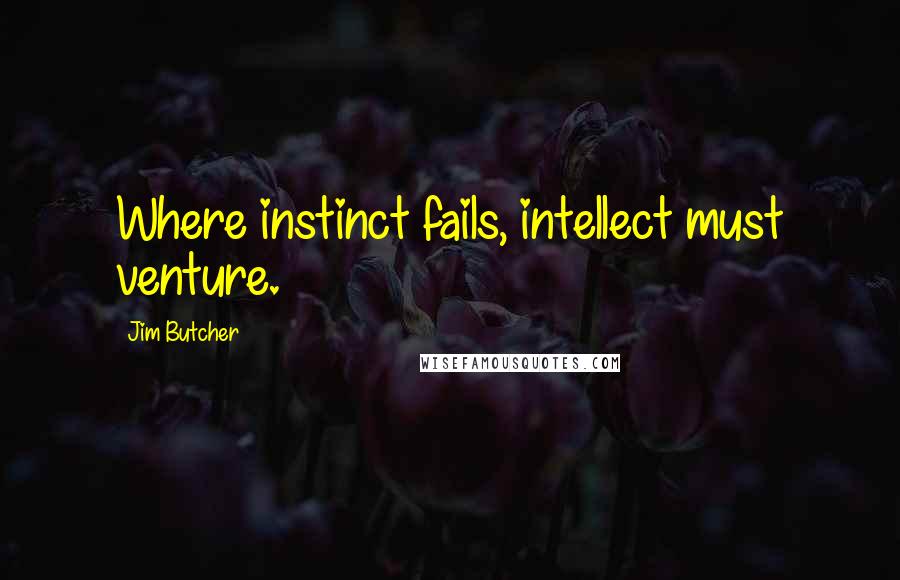 Jim Butcher Quotes: Where instinct fails, intellect must venture.