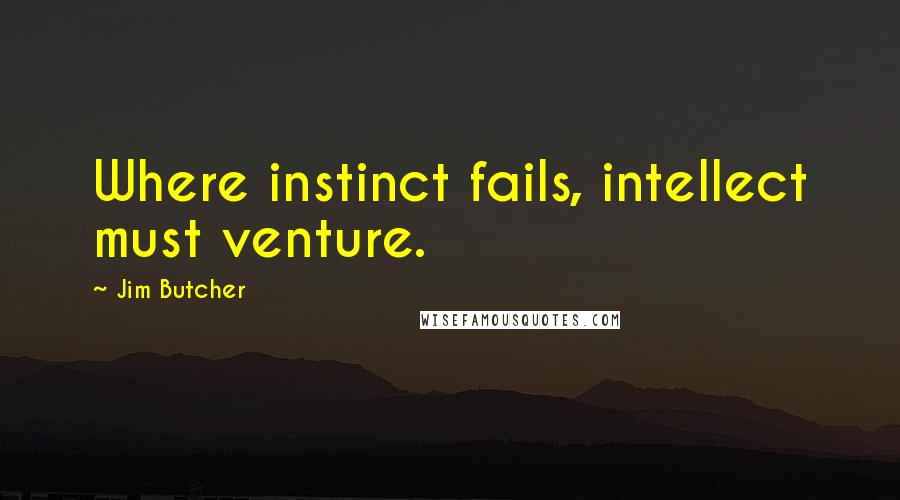 Jim Butcher Quotes: Where instinct fails, intellect must venture.