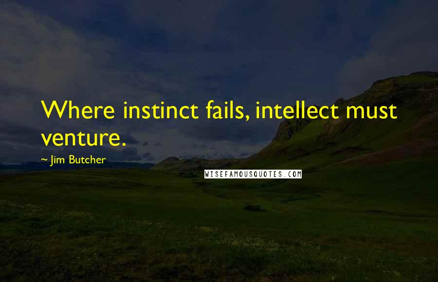 Jim Butcher Quotes: Where instinct fails, intellect must venture.