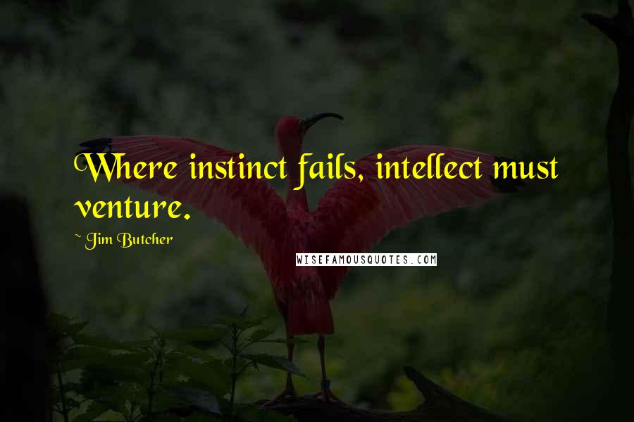 Jim Butcher Quotes: Where instinct fails, intellect must venture.