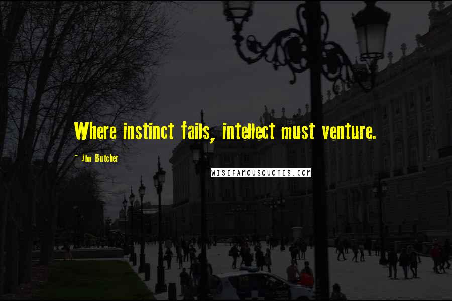 Jim Butcher Quotes: Where instinct fails, intellect must venture.