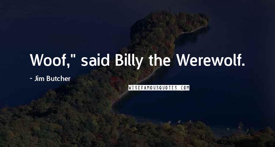 Jim Butcher Quotes: Woof," said Billy the Werewolf.