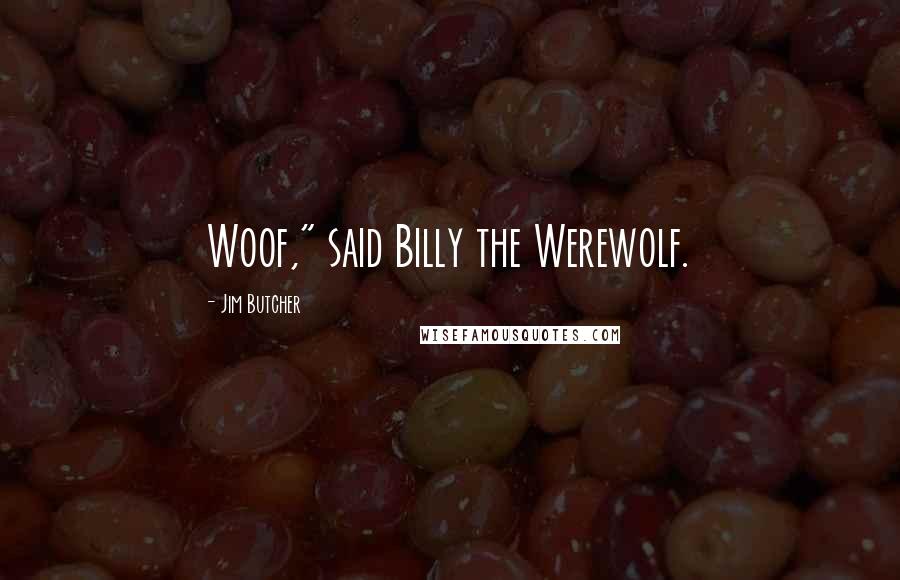 Jim Butcher Quotes: Woof," said Billy the Werewolf.