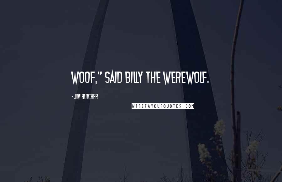 Jim Butcher Quotes: Woof," said Billy the Werewolf.