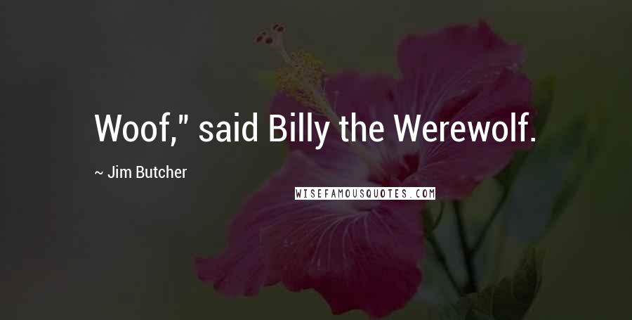 Jim Butcher Quotes: Woof," said Billy the Werewolf.