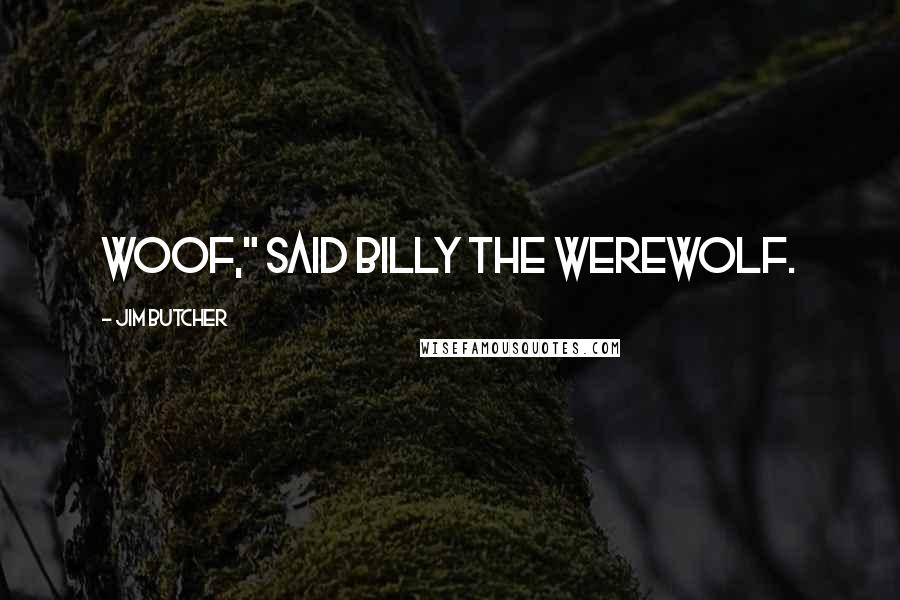 Jim Butcher Quotes: Woof," said Billy the Werewolf.