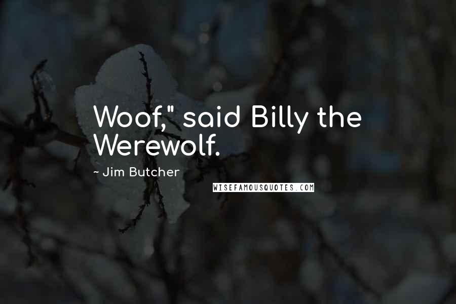 Jim Butcher Quotes: Woof," said Billy the Werewolf.