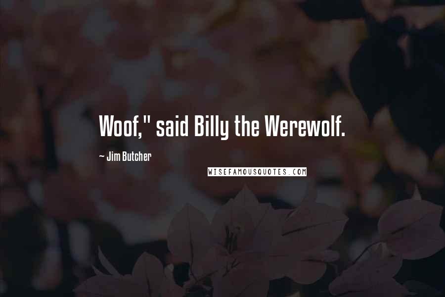 Jim Butcher Quotes: Woof," said Billy the Werewolf.