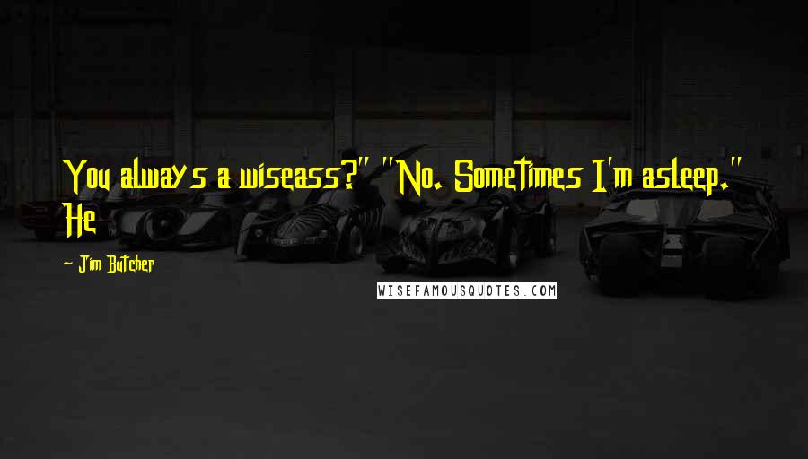 Jim Butcher Quotes: You always a wiseass?" "No. Sometimes I'm asleep." He