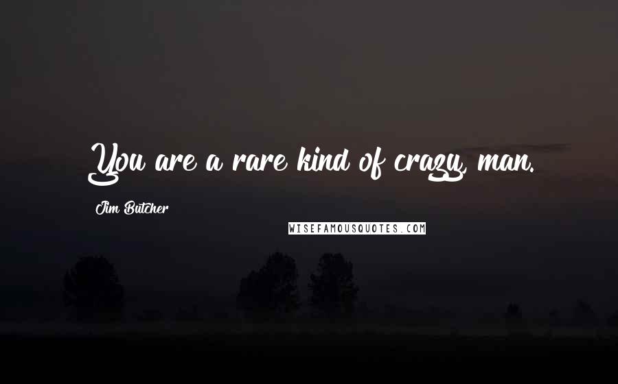 Jim Butcher Quotes: You are a rare kind of crazy, man.