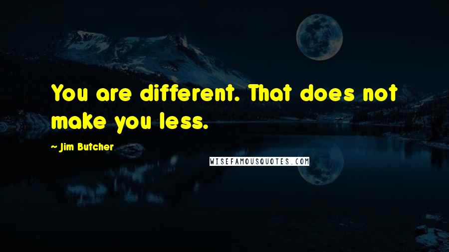 Jim Butcher Quotes: You are different. That does not make you less.