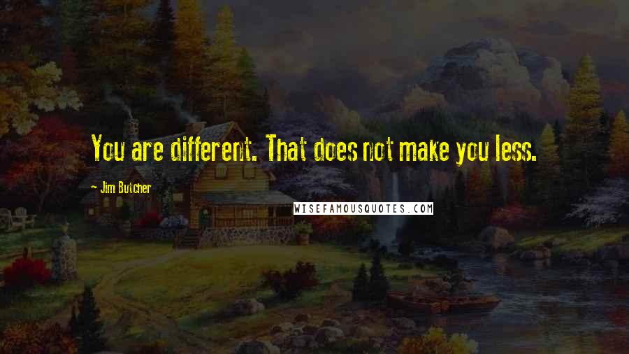 Jim Butcher Quotes: You are different. That does not make you less.