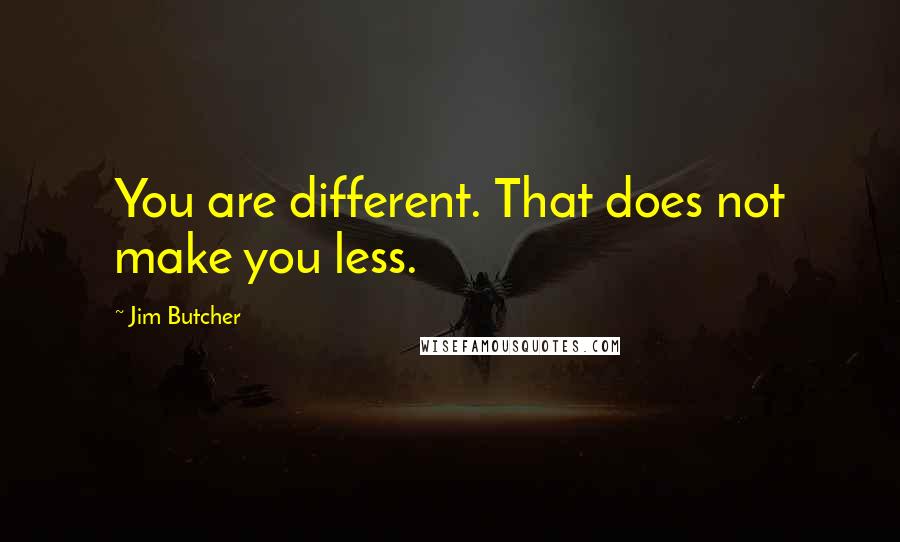 Jim Butcher Quotes: You are different. That does not make you less.