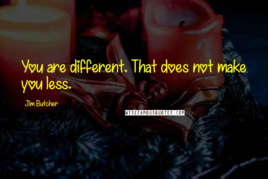 Jim Butcher Quotes: You are different. That does not make you less.