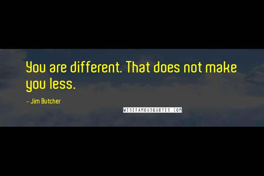 Jim Butcher Quotes: You are different. That does not make you less.