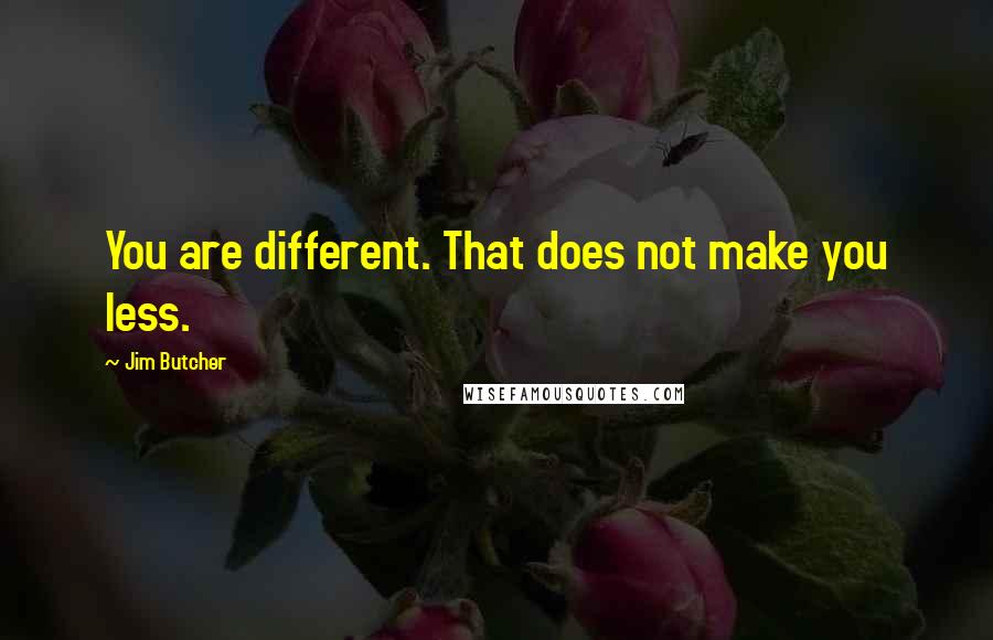 Jim Butcher Quotes: You are different. That does not make you less.