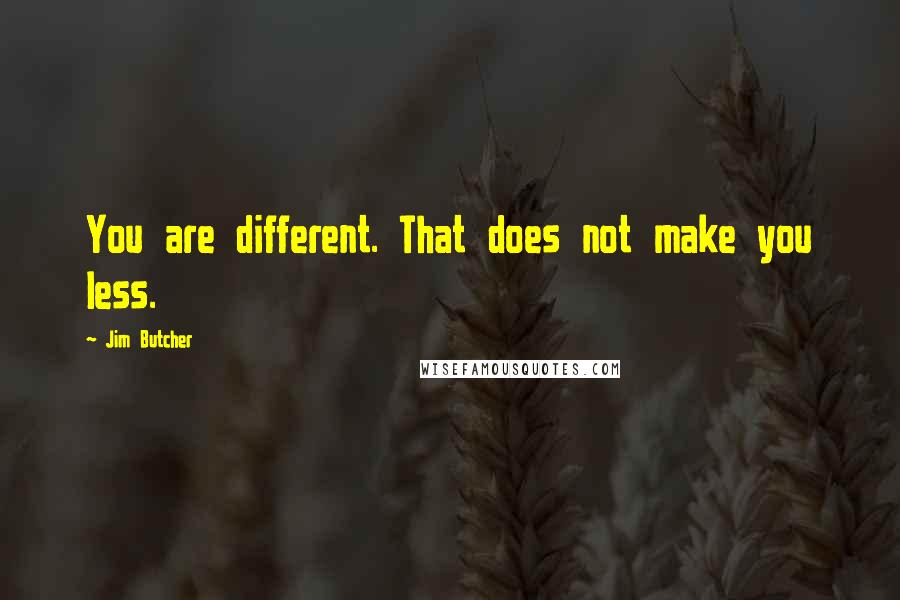 Jim Butcher Quotes: You are different. That does not make you less.