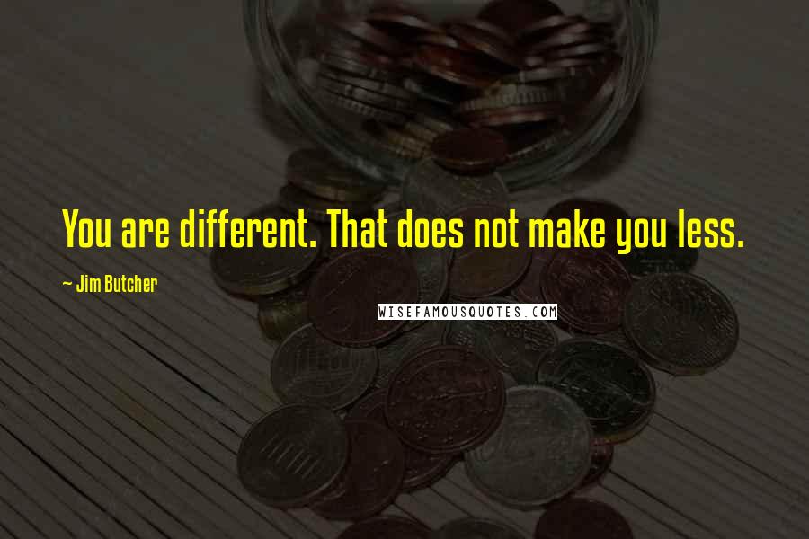 Jim Butcher Quotes: You are different. That does not make you less.