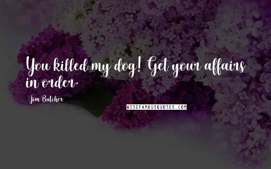Jim Butcher Quotes: You killed my dog! Get your affairs in order.