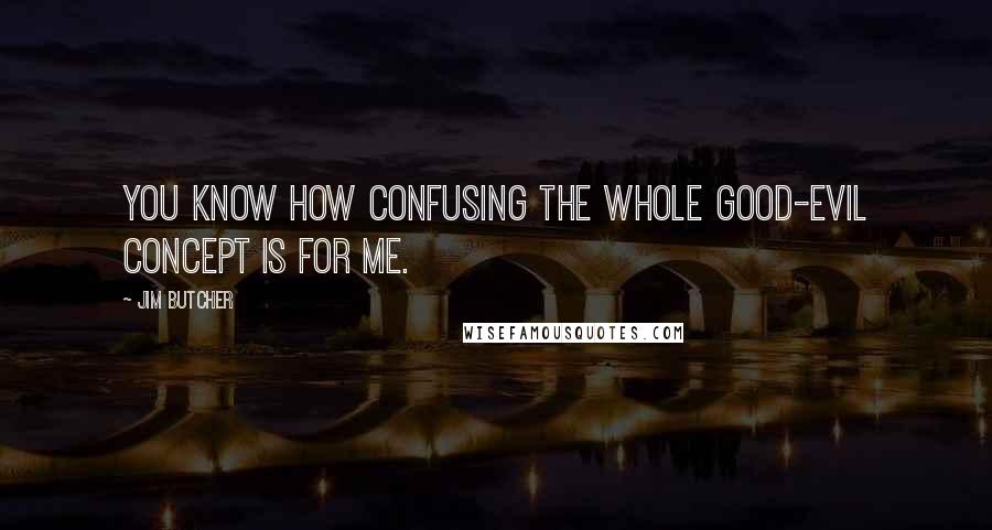 Jim Butcher Quotes: You know how confusing the whole good-evil concept is for me.