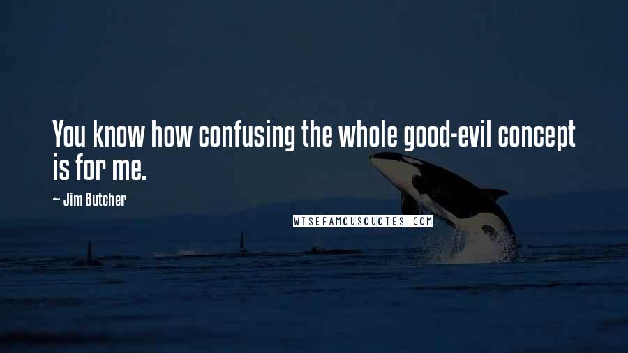 Jim Butcher Quotes: You know how confusing the whole good-evil concept is for me.