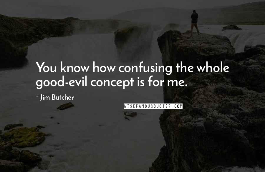 Jim Butcher Quotes: You know how confusing the whole good-evil concept is for me.