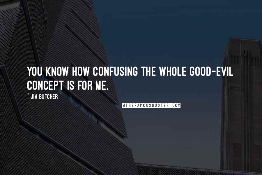 Jim Butcher Quotes: You know how confusing the whole good-evil concept is for me.