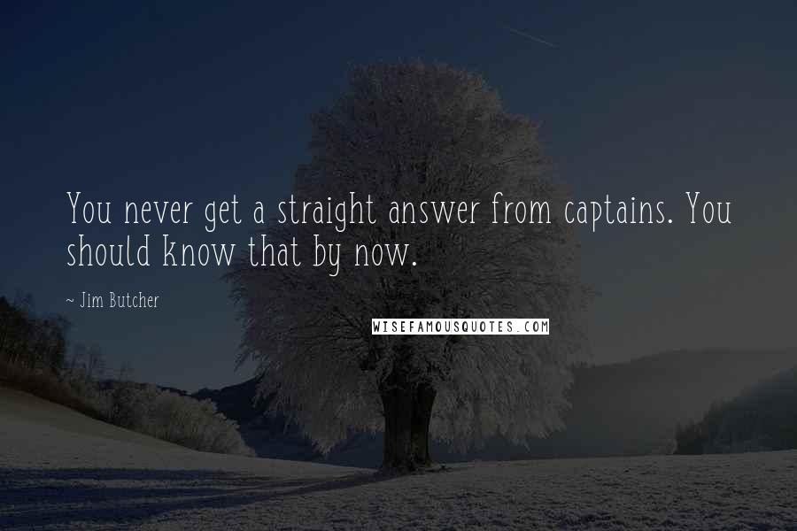 Jim Butcher Quotes: You never get a straight answer from captains. You should know that by now.