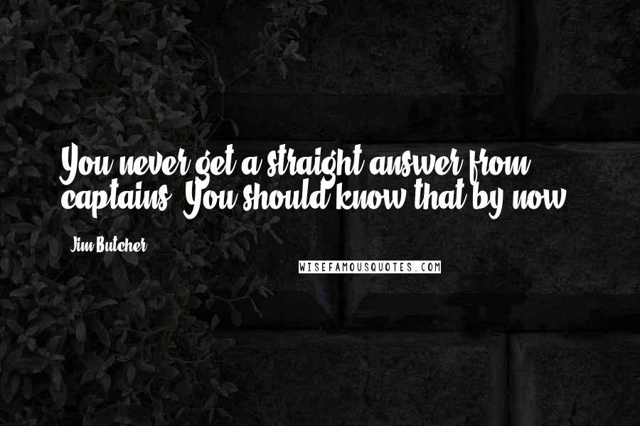 Jim Butcher Quotes: You never get a straight answer from captains. You should know that by now.