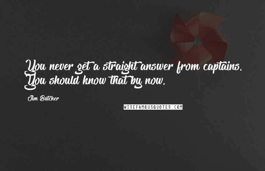 Jim Butcher Quotes: You never get a straight answer from captains. You should know that by now.