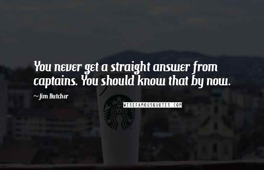 Jim Butcher Quotes: You never get a straight answer from captains. You should know that by now.