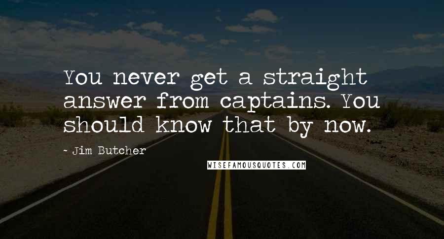 Jim Butcher Quotes: You never get a straight answer from captains. You should know that by now.