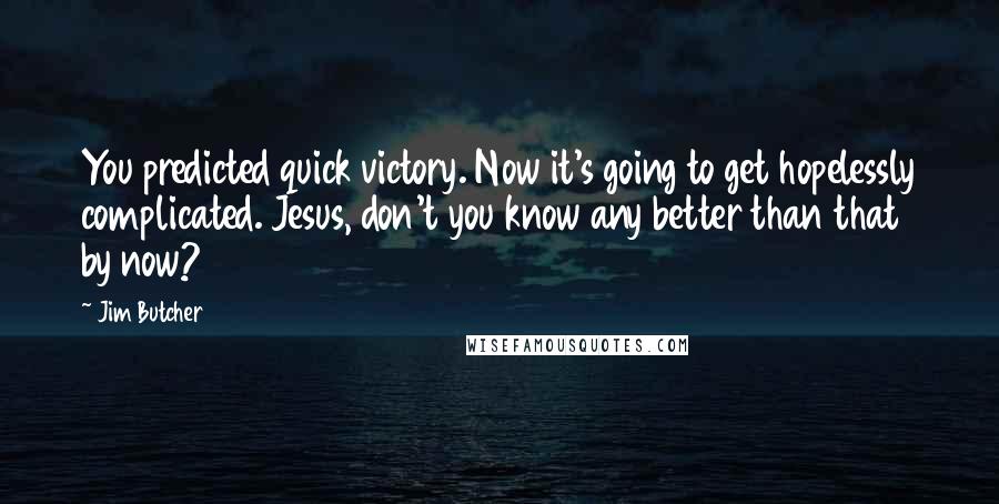 Jim Butcher Quotes: You predicted quick victory. Now it's going to get hopelessly complicated. Jesus, don't you know any better than that by now?