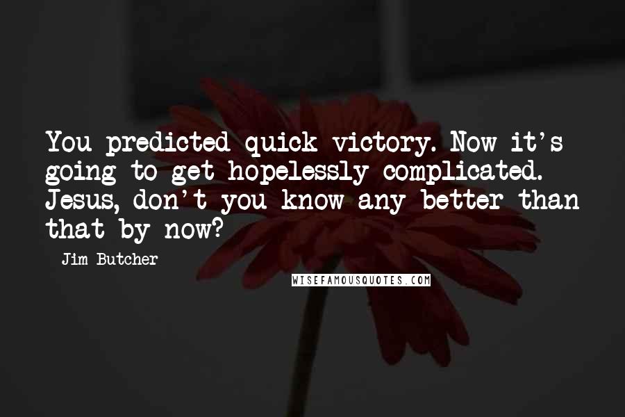 Jim Butcher Quotes: You predicted quick victory. Now it's going to get hopelessly complicated. Jesus, don't you know any better than that by now?