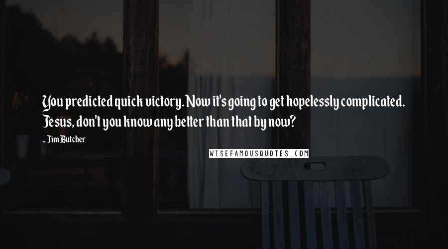 Jim Butcher Quotes: You predicted quick victory. Now it's going to get hopelessly complicated. Jesus, don't you know any better than that by now?