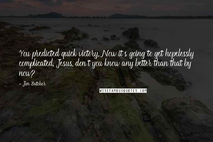 Jim Butcher Quotes: You predicted quick victory. Now it's going to get hopelessly complicated. Jesus, don't you know any better than that by now?