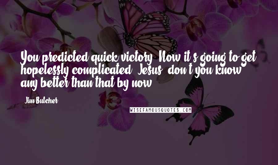 Jim Butcher Quotes: You predicted quick victory. Now it's going to get hopelessly complicated. Jesus, don't you know any better than that by now?