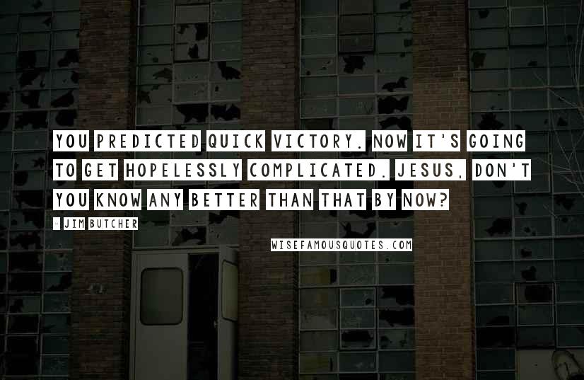 Jim Butcher Quotes: You predicted quick victory. Now it's going to get hopelessly complicated. Jesus, don't you know any better than that by now?