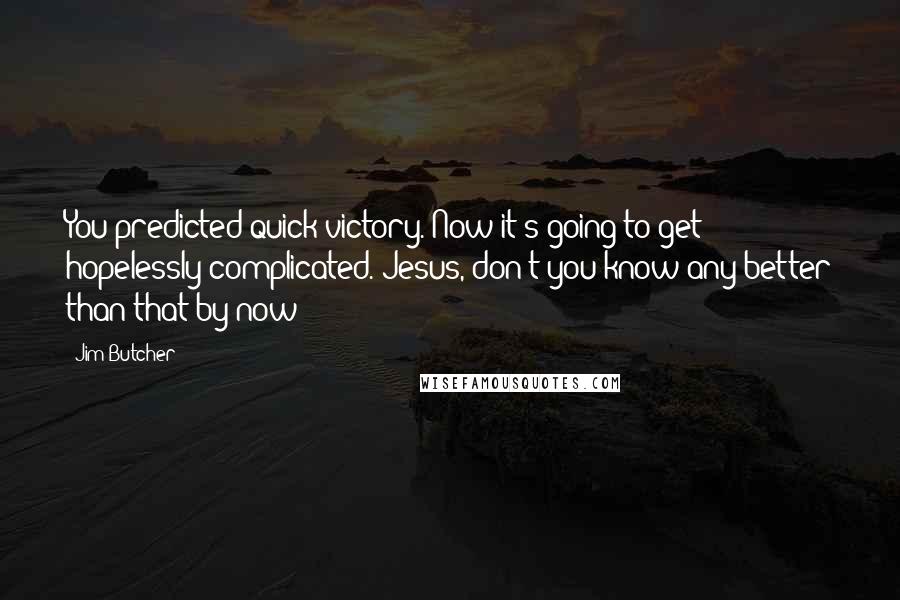 Jim Butcher Quotes: You predicted quick victory. Now it's going to get hopelessly complicated. Jesus, don't you know any better than that by now?