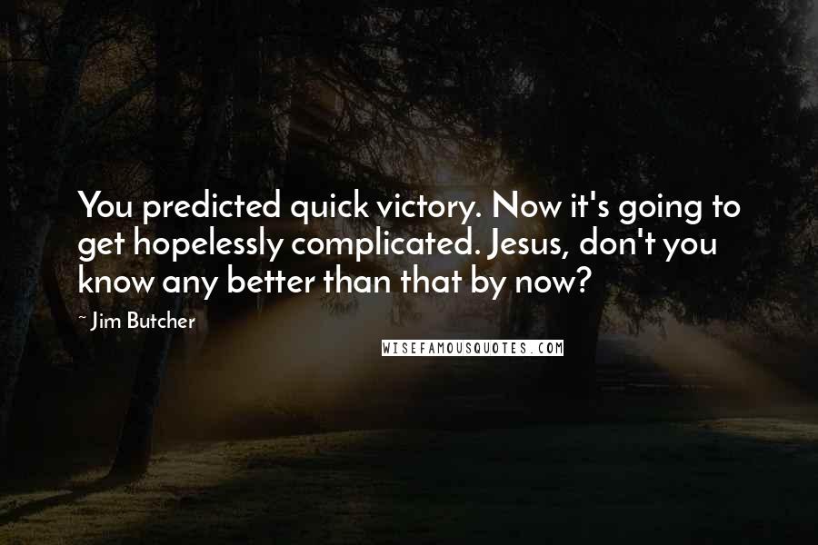Jim Butcher Quotes: You predicted quick victory. Now it's going to get hopelessly complicated. Jesus, don't you know any better than that by now?
