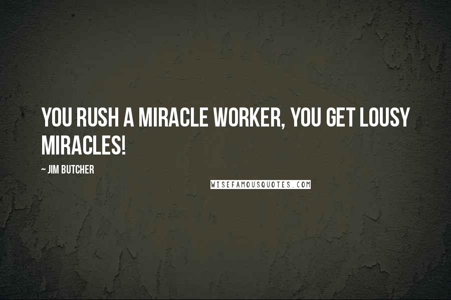 Jim Butcher Quotes: You rush a miracle worker, you get lousy miracles!