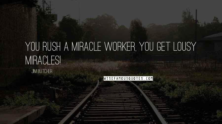 Jim Butcher Quotes: You rush a miracle worker, you get lousy miracles!